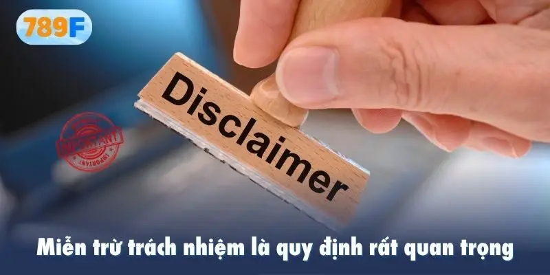 Miễn trừ trách nhiệm là quy định rất quan trọng