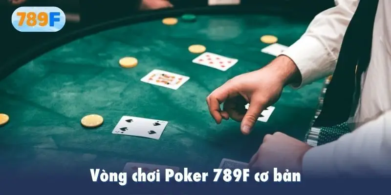 Vòng chơi Poker 789F cơ bản