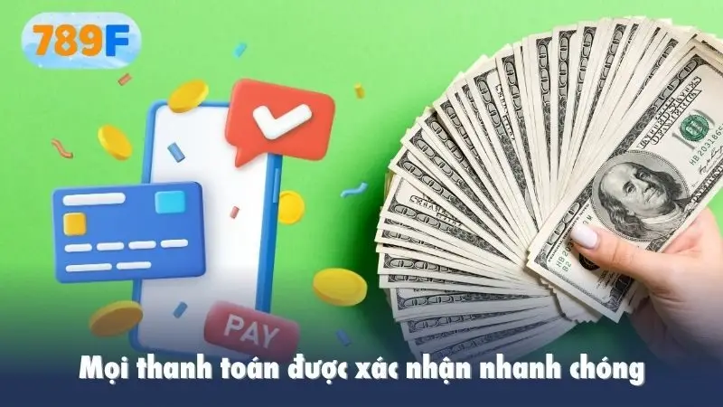 Mọi thanh toán được xác nhận nhanh chóng